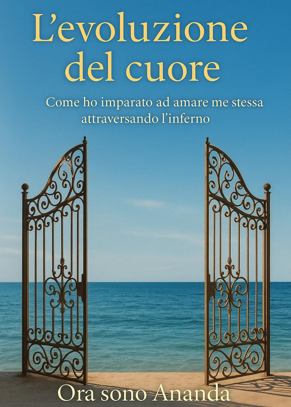 L'evoluzione del cuore. Come ho imparato ad amare me stessa attraversando l'inferno