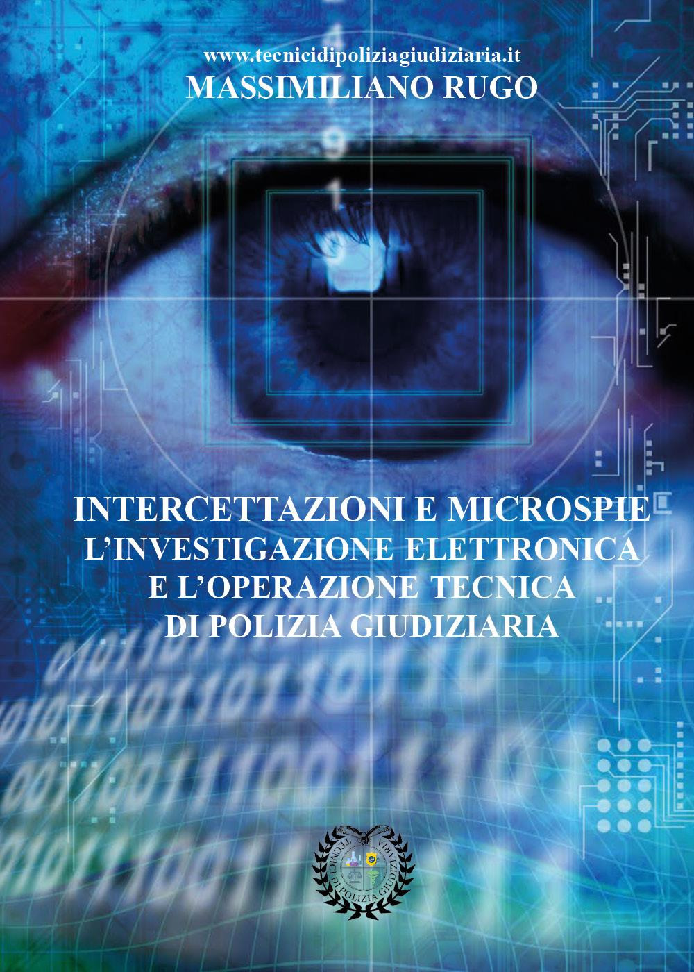 Intercettazioni e microspie. L'investigazione elettronica e l'operazione tecnica di polizia giudiziaria