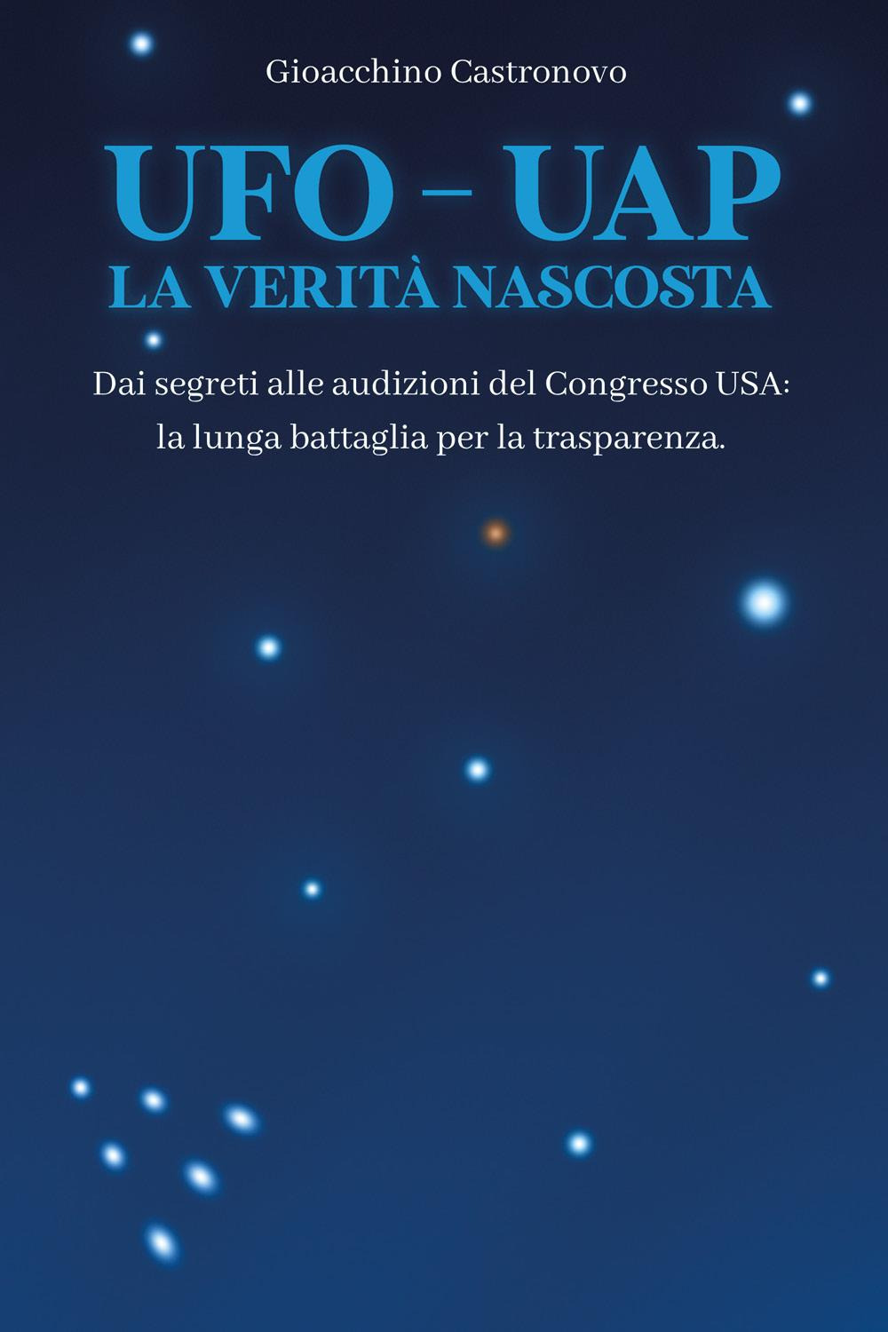 UFO-UAP. La verità nascosta. Dai segreti alle audizioni del congresso USA: la lunga battaglia per la trasparenza