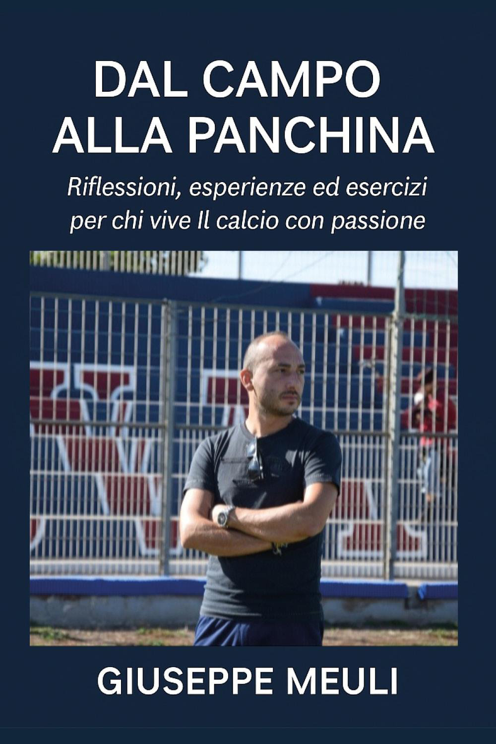 Dal campo alla panchina. Riflessioni, esperienze ed esercizi per chi vive il calcio con passione