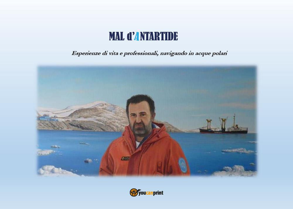 Mal d'Antartide. Esperienze di vita e professionali, navigando in acque polari