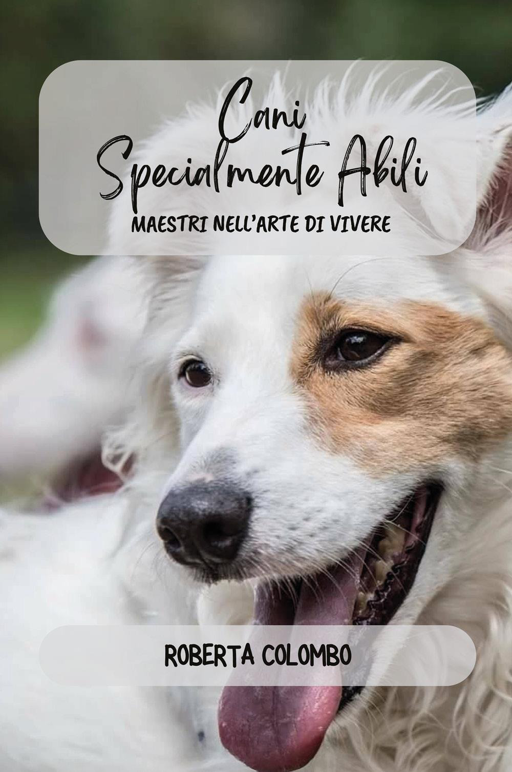 Cani specialmente abili. Maestri nell'arte di vivere
