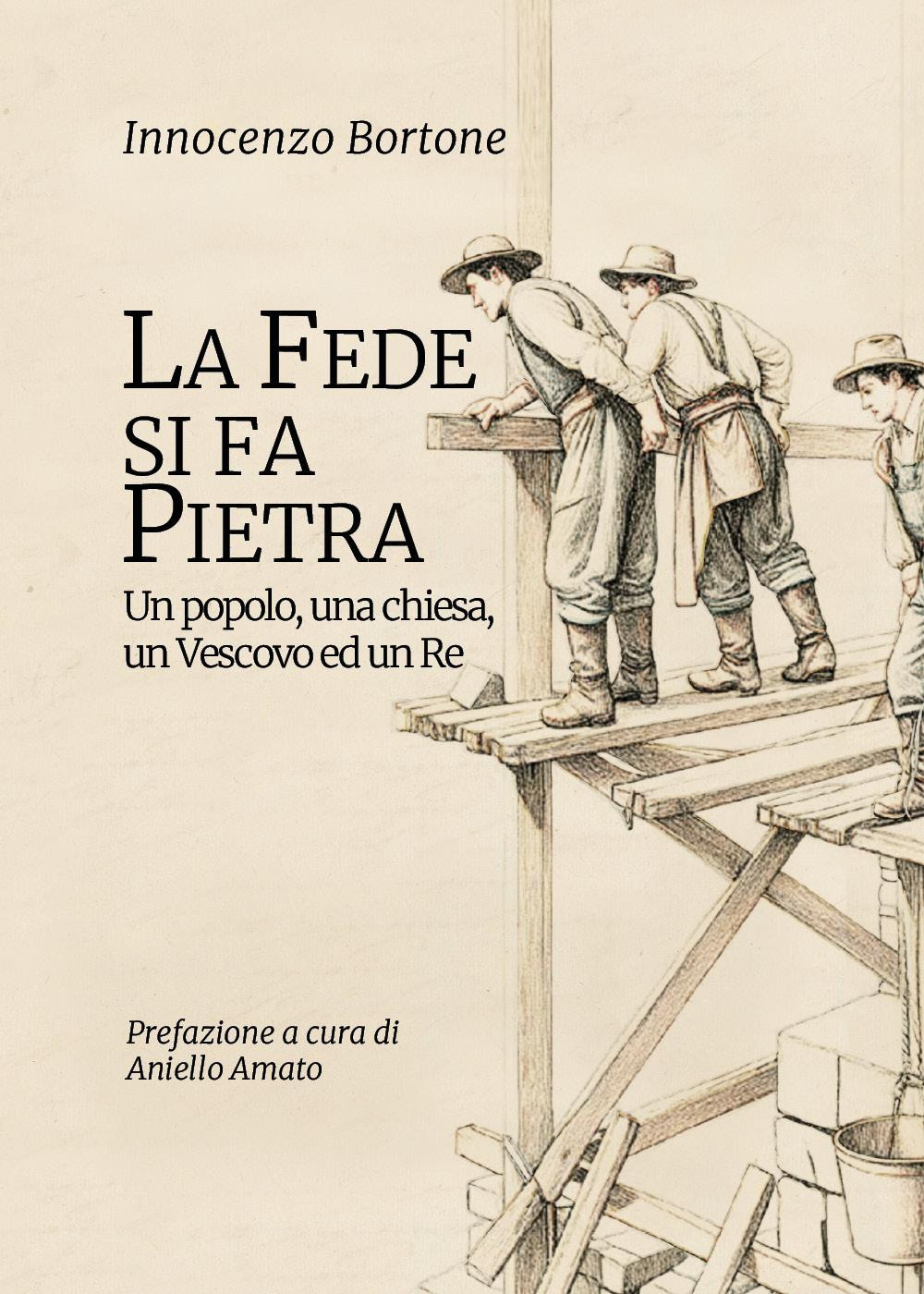 La fede si fa pietra. Un popolo, una chiesa, un vescovo ed un re