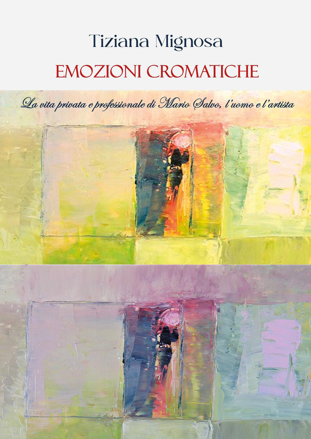 Emozioni cromatiche. La vita privata e professionale di Mario Salvo, l'uomo e l'artista