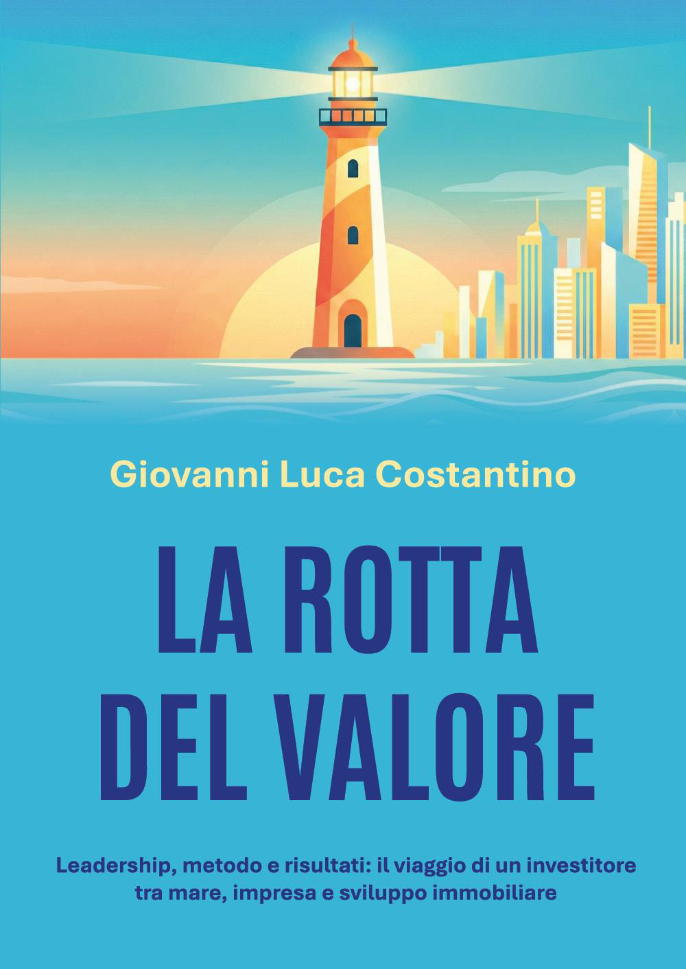 La rotta del valore. Leadership, metodo e risultati: il viaggio di un investitore tra mare, impresa e sviluppo immobiliare