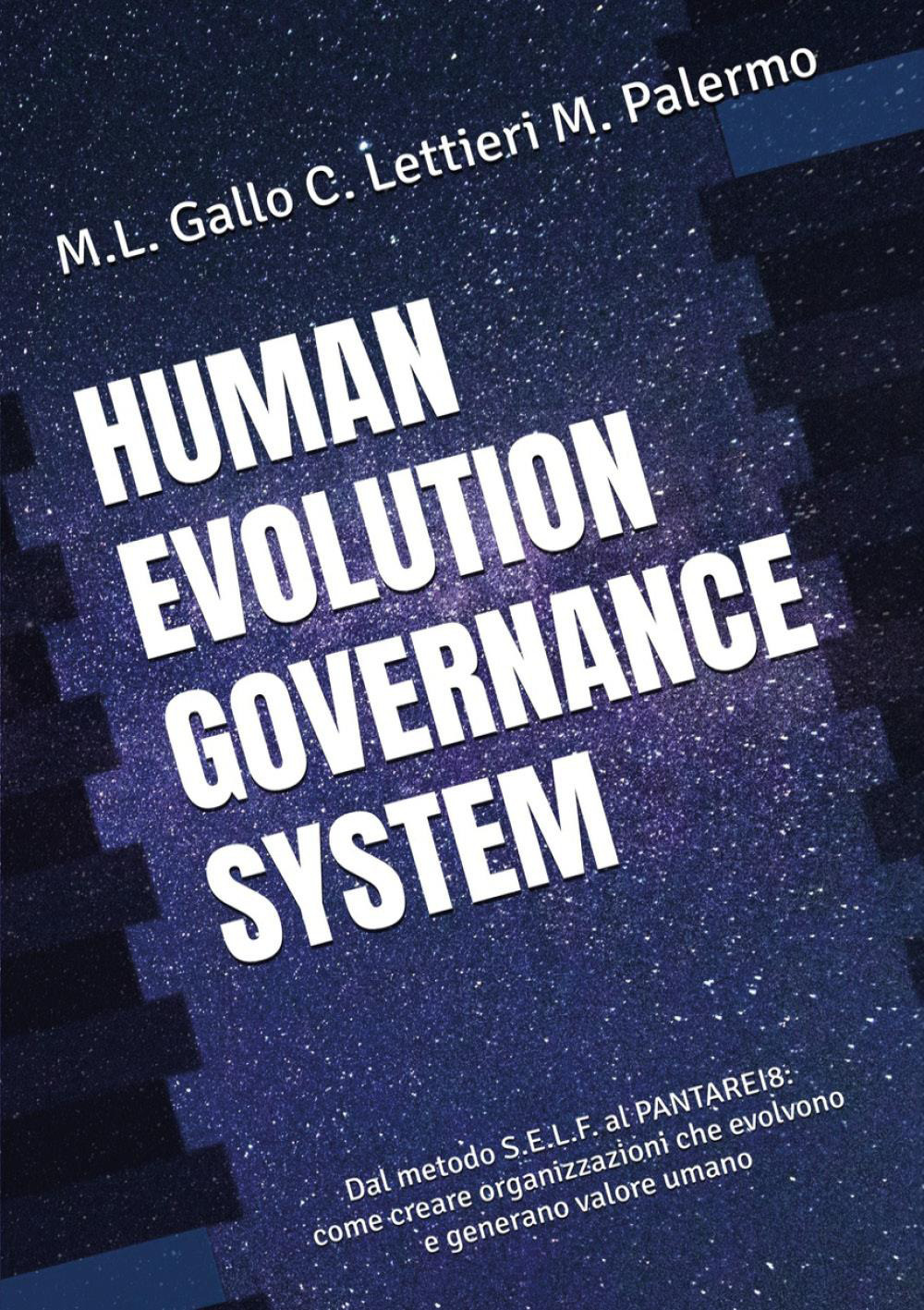 Human evolution governance system. Dal metodo S.E.L.F. al PANTAREI8®. Come creare organizzazioni che evolvono e generano valore umano