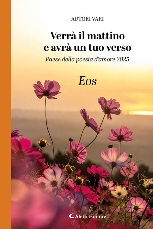 Verrà il mattino e avrà un tuo verso. Paese della poesia d'amore 2025. Eos