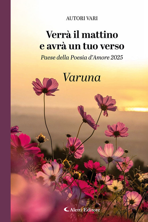 Verrà il mattino e avrà un tuo verso. Paese della poesia d'amore 2025. Varuna