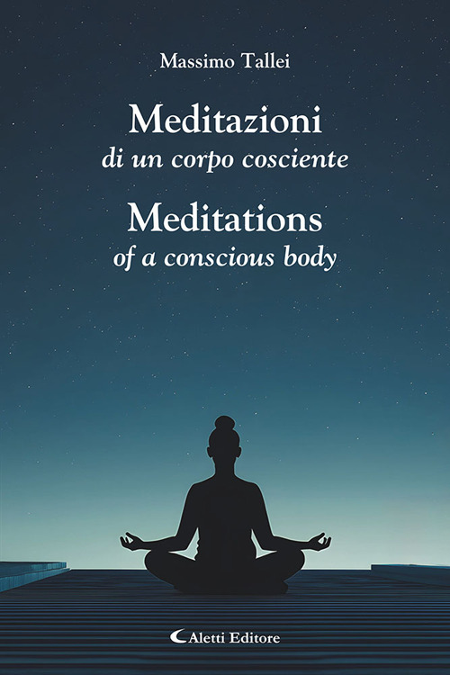 Meditazioni di un corpo cosciente-Meditations of a conscious body. Ediz. bilingue