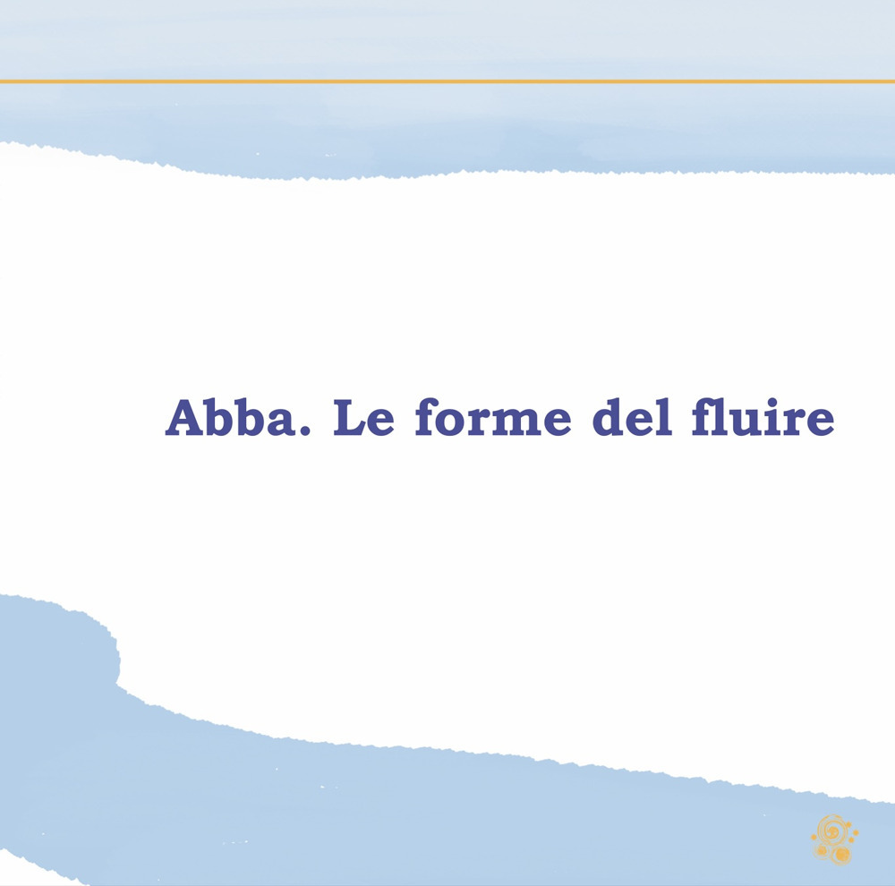 Abba. Le forme del fluire. Catalogo della mostra realizzata a Cagliari presso il SEARCH dal 21 novembre 2025 al 4 gennaio 2026