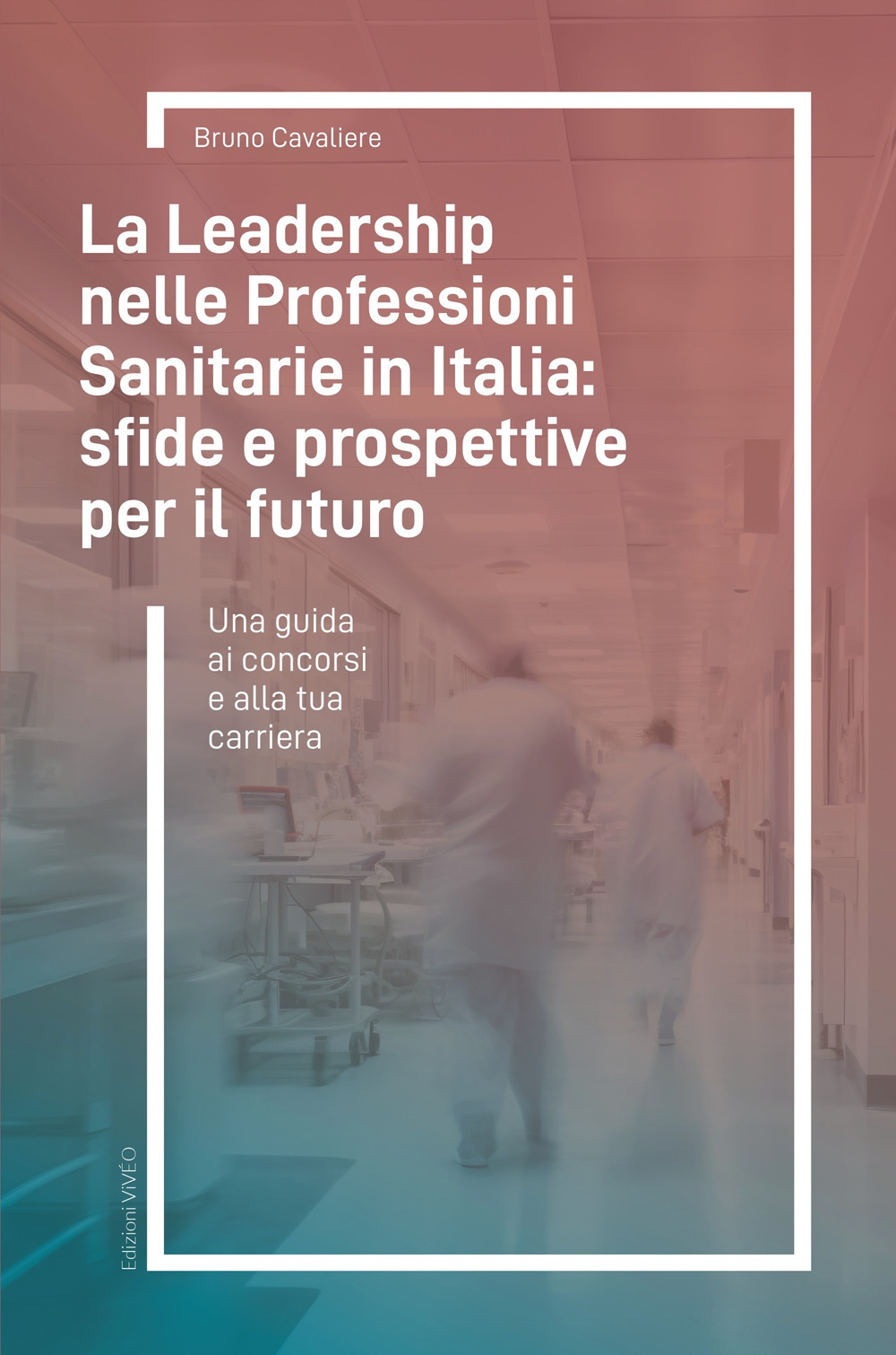 La leadership nelle professioni sanitarie in Italia: sfide e prospettive per il futuro. Una guida ai concorsi e alla tua carriera