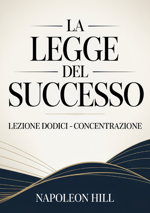 La legge del successo. Lezione dodici. Concentrazione
