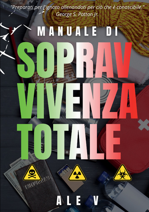 Manuale di sopravvivenza totale. Tecniche pratiche, strategie psicologiche e preparazione quotidiana per proteggere la tua famiglia in ogni scenario. Nuova ediz.