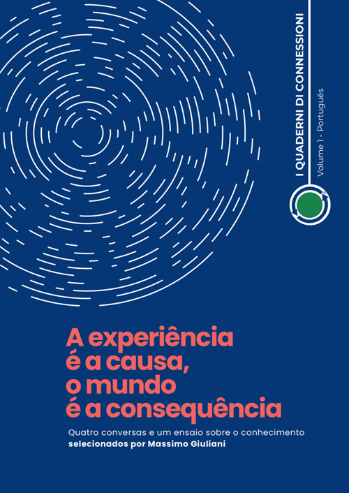 A experiência é a causa, o mundo é a consequência. Quatro conversas e um ensaio sobre o conhecimento