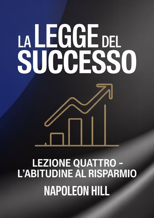 La legge del successo. Lezione quattro. L'abitudine al risparmio
