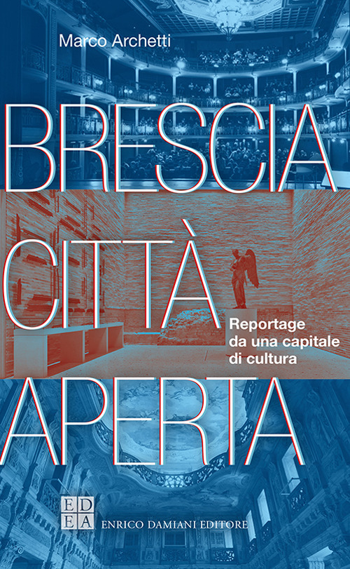 Brescia città aperta. Reportage da una capitale di cultura