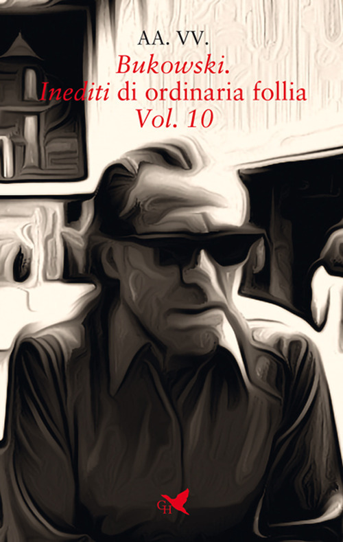 Bukowski. Inediti di ordinaria follia. Vol. 10
