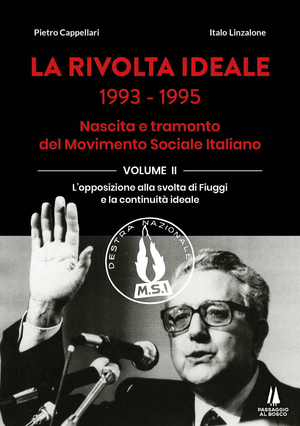 La rivolta ideale 1993-1995. Nascita e tramonto del Movimento Sociale Italiano. Vol. 2: L' opposizione alla svolta di Fiuggi e la continuità ideale