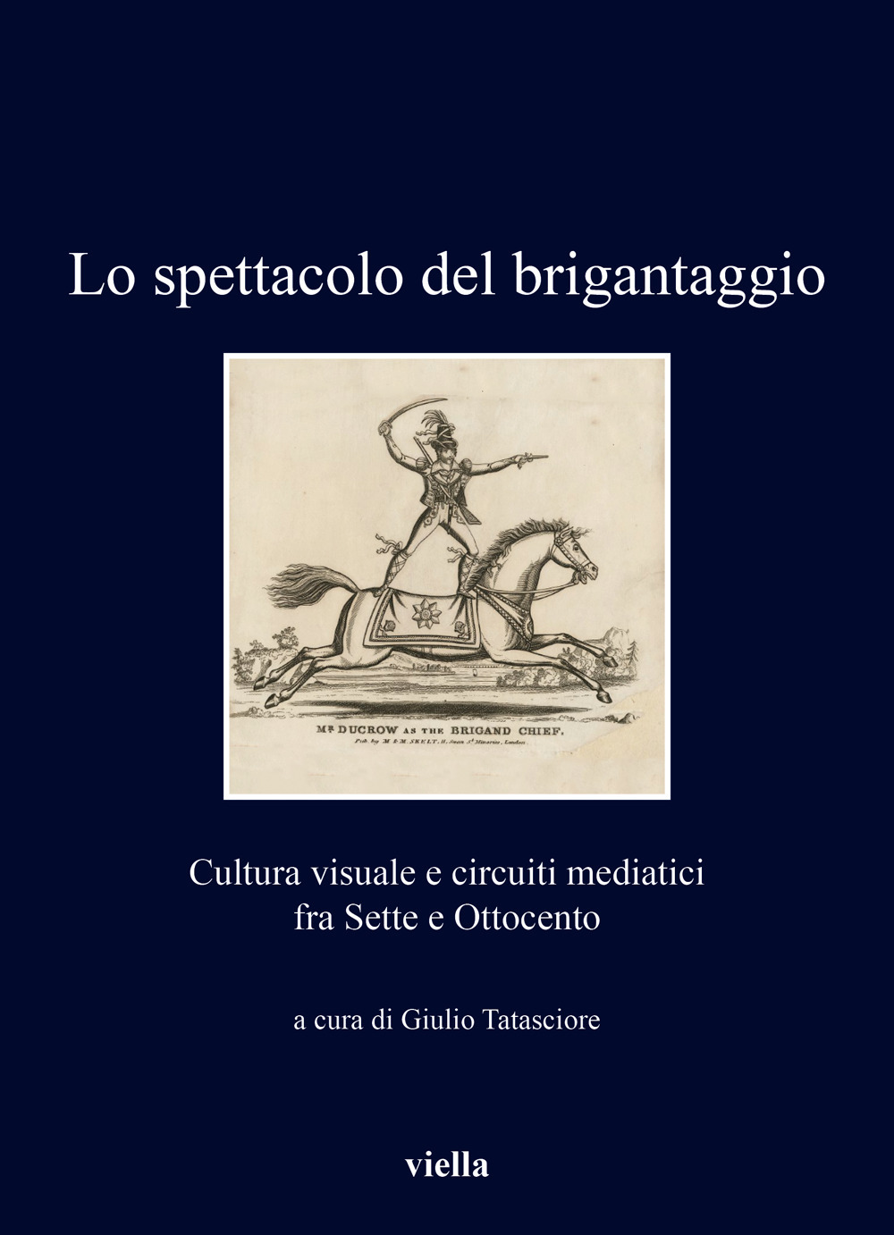 Lo spettacolo del brigantaggio. Cultura visuale e circuiti mediatici fra Sette e Ottocento
