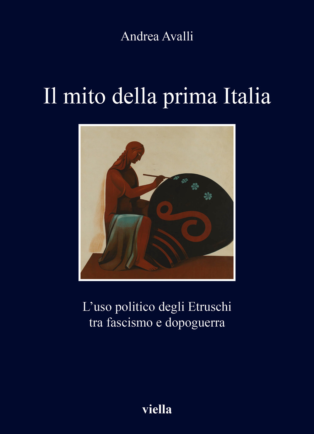 Il mito della prima Italia. L'uso politico degli Etruschi tra fascismo e dopoguerra