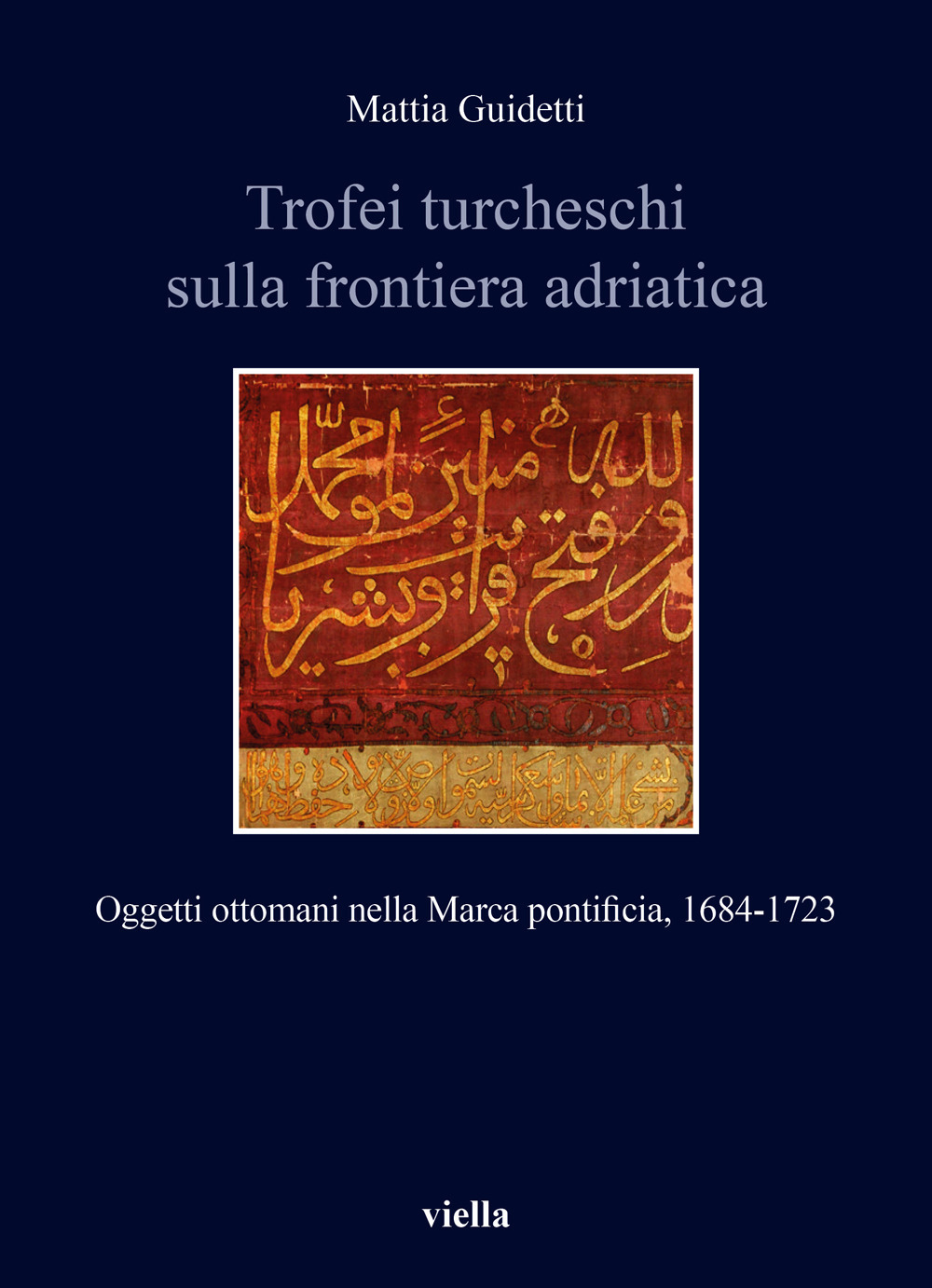 Trofei turcheschi sulla frontiera adriatica. Oggetti ottomani nella Marca pontificia, 1684-1723