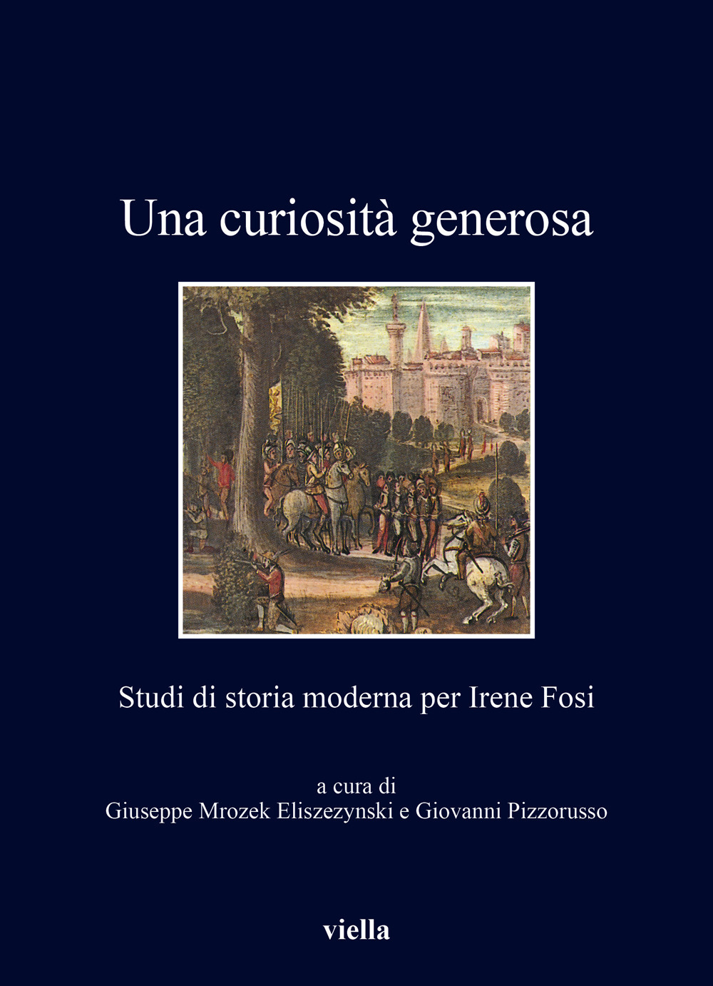 Una curiosità generosa. Studi di storia moderna per Irene Fosi