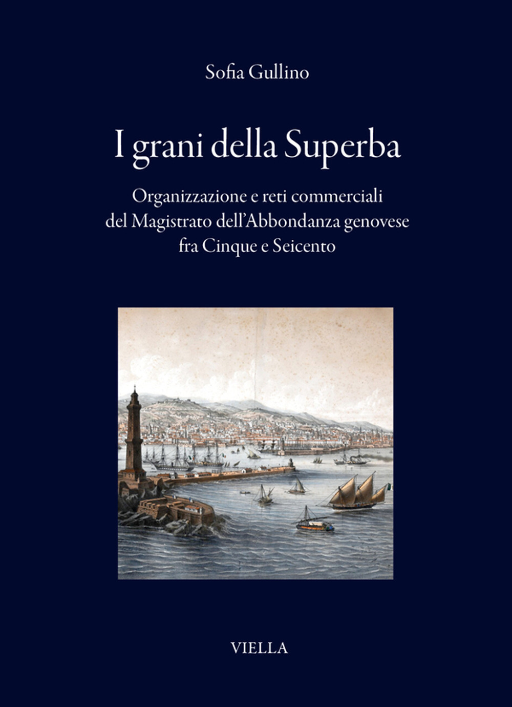 I grani della Superba. Organizzazione e reti commerciali del Magistrato dell'Abbondanza genovese fra Cinque e Seicento