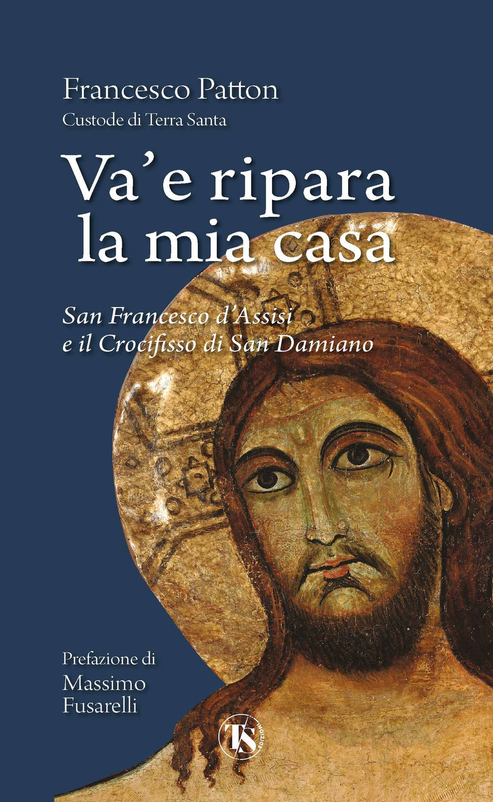 Va' e ripara la mia casa. San Francesco d'Assisi e il Crocifisso di San Damiano