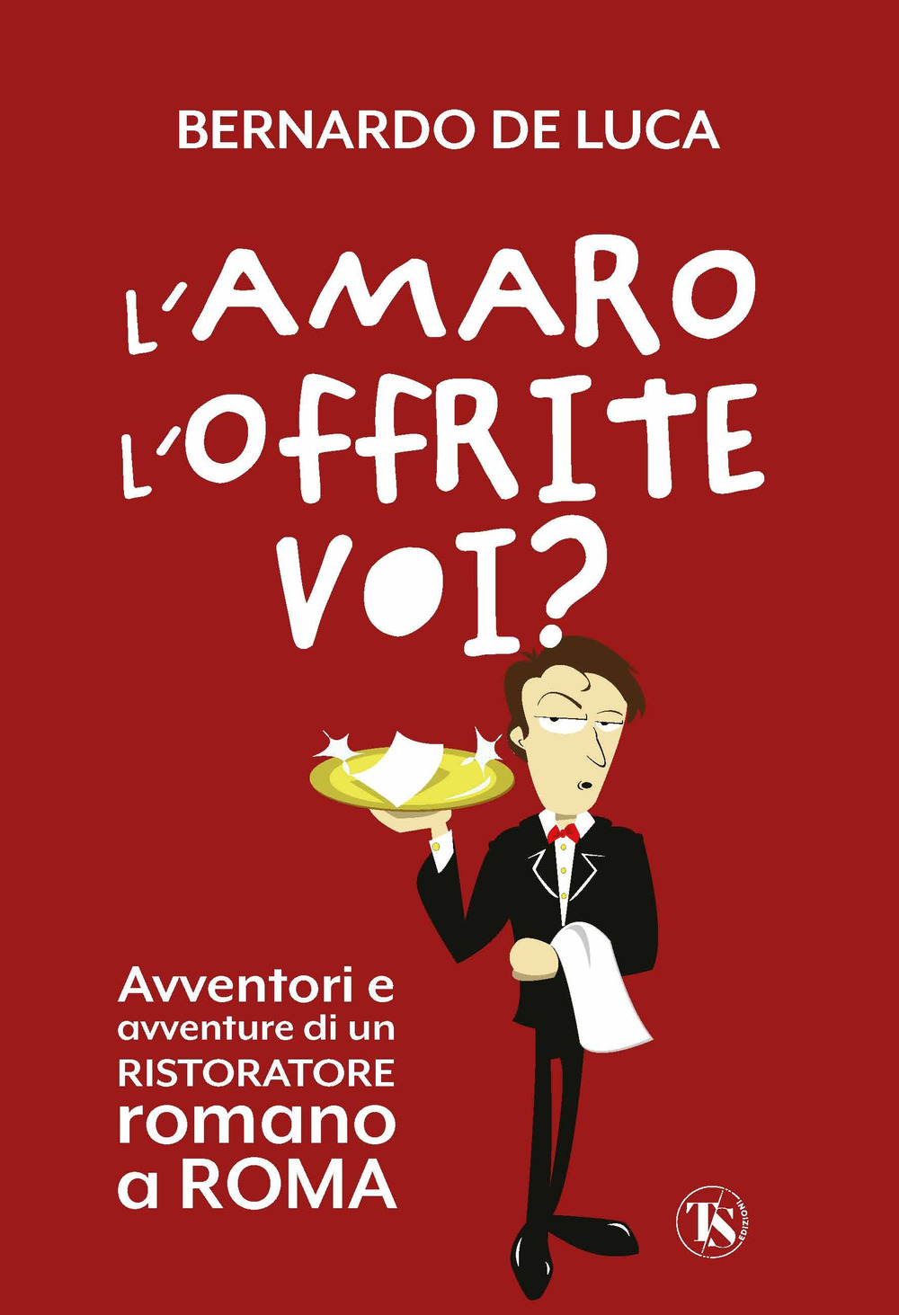 L'amaro l'offrite voi? Avventori e avventure di un ristoratore romano a Roma