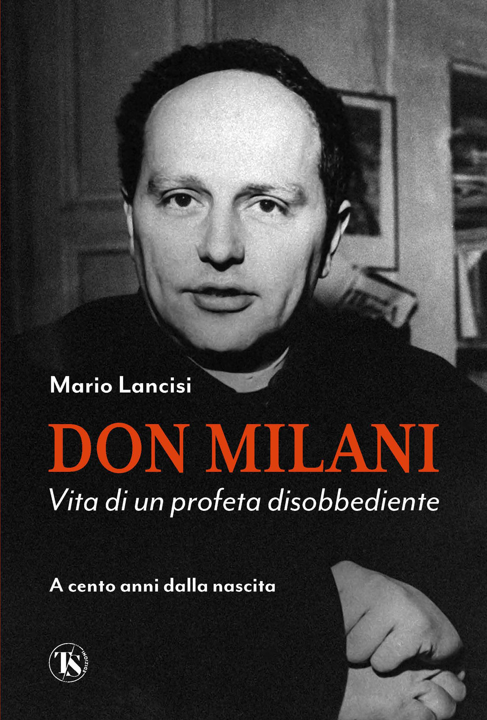 Don Milani. Vita di un profeta disobbediente. A cento anni dalla nascita