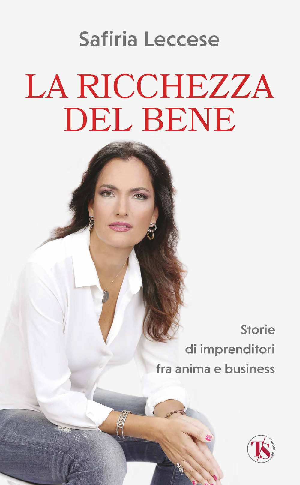 La ricchezza del bene. Storie di imprenditori fra anima e business. Nuova ediz.