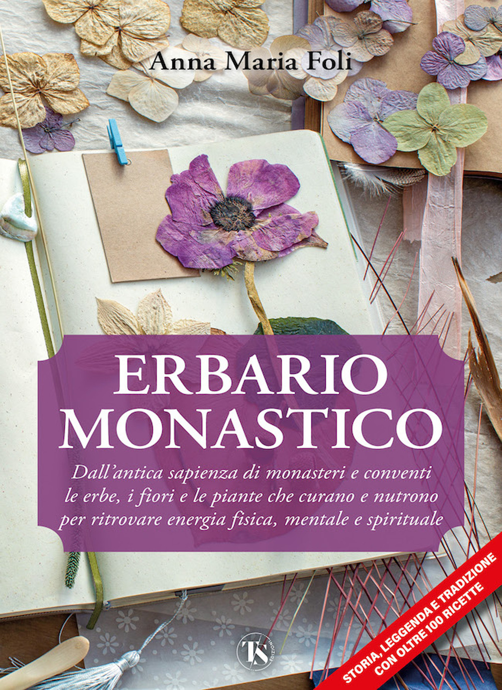 Erbario monastico. Dall'antica sapienza di monasteri e conventi le erbe, i fiori e le piante che curano e nutrono per ritrovare energia fisica, mentale e spirituale