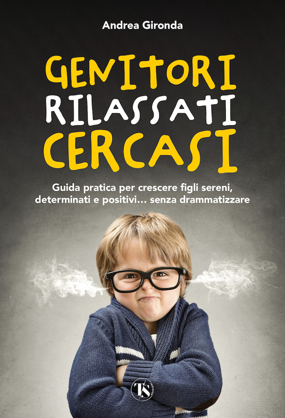 Genitori rilassati cercasi. Guida pratica per crescere figli sereni, determinati e positivi... senza drammatizzare