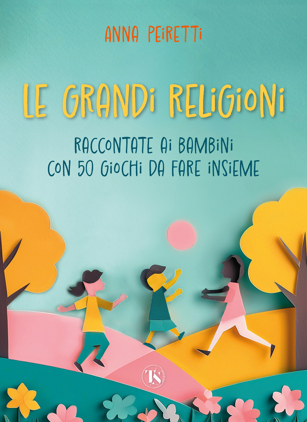Le grandi religioni raccontate ai bambini con 50 giochi da fare insieme