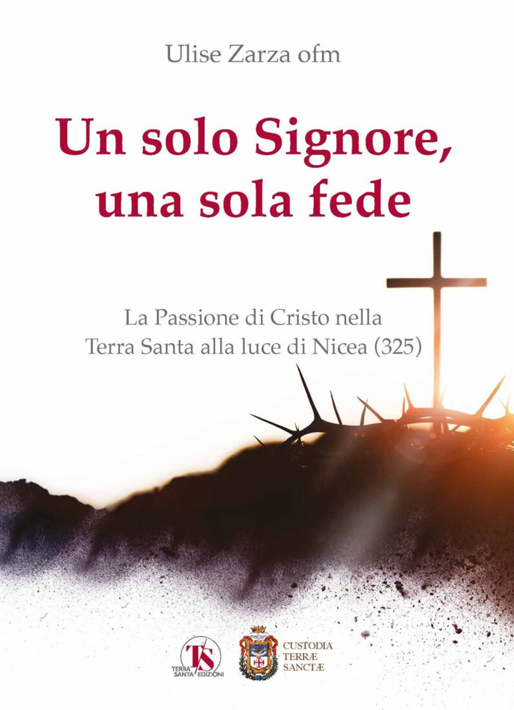 Un solo Signore, una sola fede. La Passione di Cristo nella Terra Santa alla luce di Nicea (325)