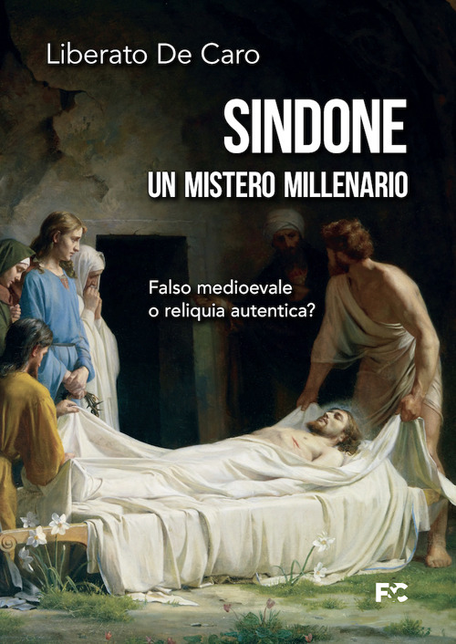 Sindone. Un mistero millenario. Falso medioevale o reliquia autentica?