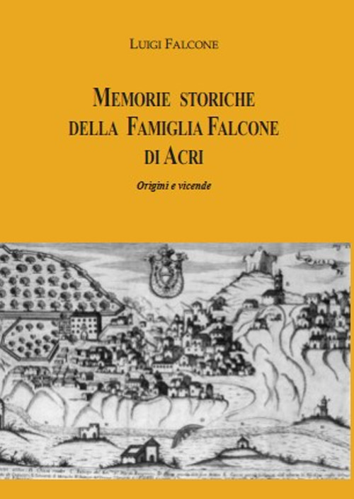 Memorie storiche della famiglia Falcone di Acri. Origini e vicende