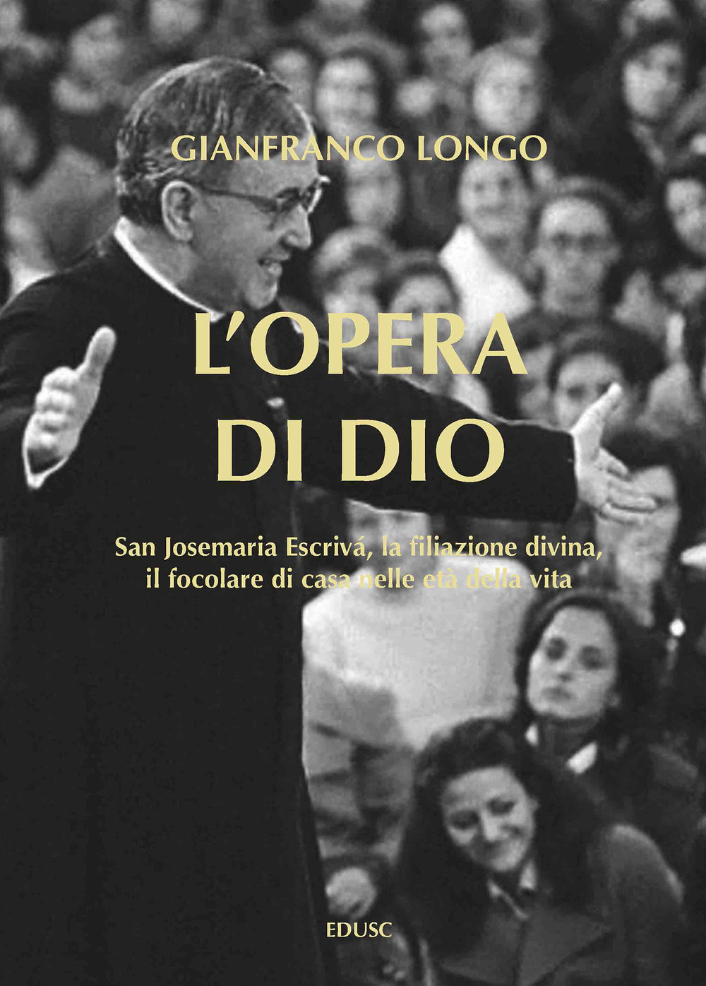 L'opera di Dio. San Josemaria Escrivá, la filiazione divina, il focolare di casa nelle età della vita