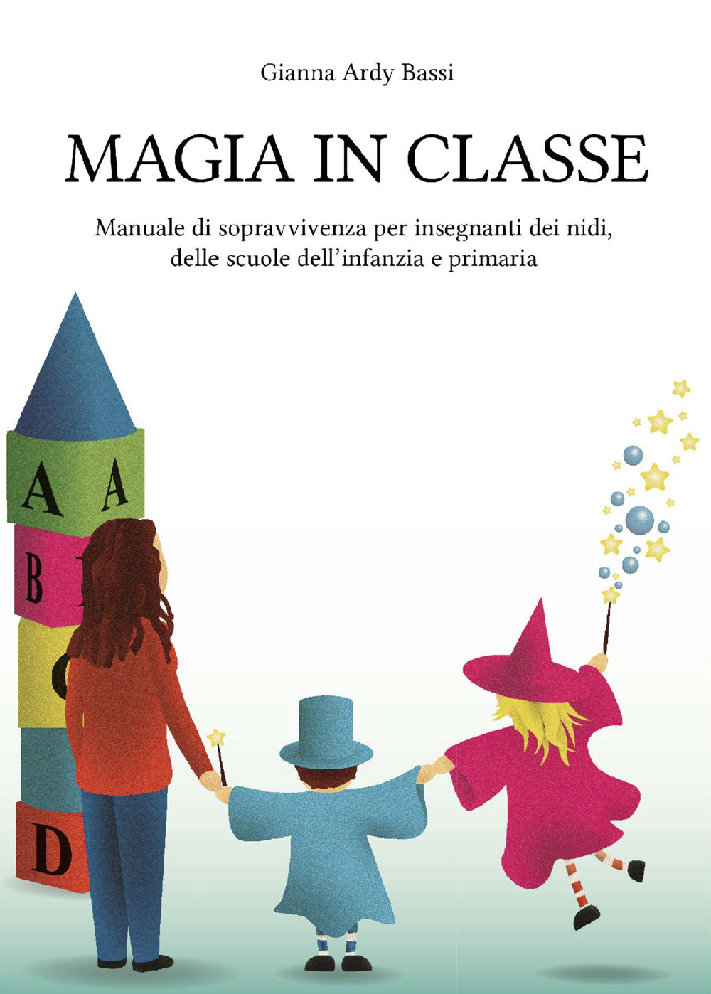 Magia in classe. Manuale di sopravvivenza per insegnanti dei nidi, delle scuole dell'infanzia e primaria