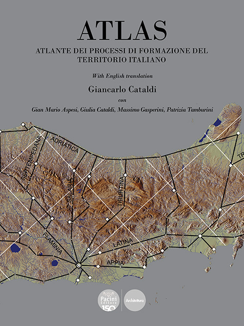 Atlas. Atlante dei processi di formazione del territorio italiano. Ediz. bilingue