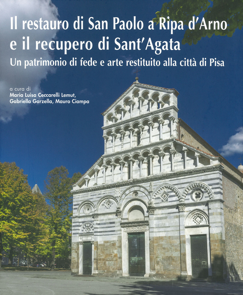 Il restauro di San Paolo a Ripa d'Arno e il recupero di Sant'Agata. Un patrimonio di fede e arte restituito alla città di Pisa. Ediz. a colori