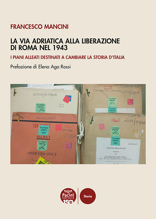 La Via Adriatica alla Liberazione di Roma nel 1943. I piani alleati destinati a cambiare la storia d'Italia