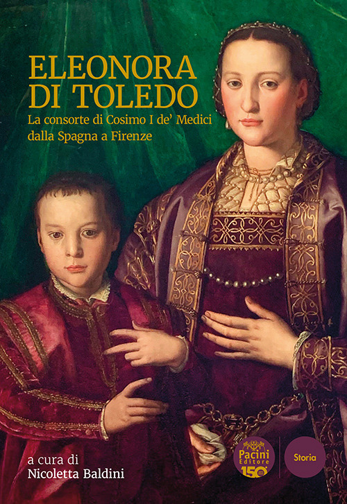 Eleonora di Toledo. La consorte di Cosimo I de' Medici dalla Spagna a Firenze
