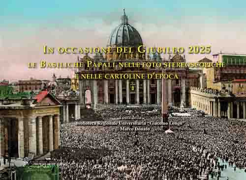 In occasione del Giubileo 2025. Le Basiliche Papali nelle foto stereoscopiche e nelle cartoline d'epoca