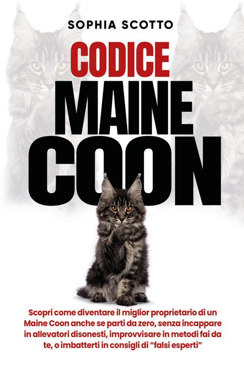 Codice Maine Coon. Scopri come diventare il miglior proprietario di un Maine Coon anche se parti da zero, senza incappare in allevatori disonesti, improvvisare in metodi fai da te, o imbatterti in consigli di 