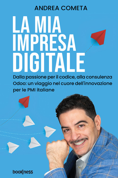 La mia impresa digitale. Dalla passione per il codice, alla consulenza Odoo: un viaggio nel cuore dell'innovazione per le PMI italiane. Nuova ediz.