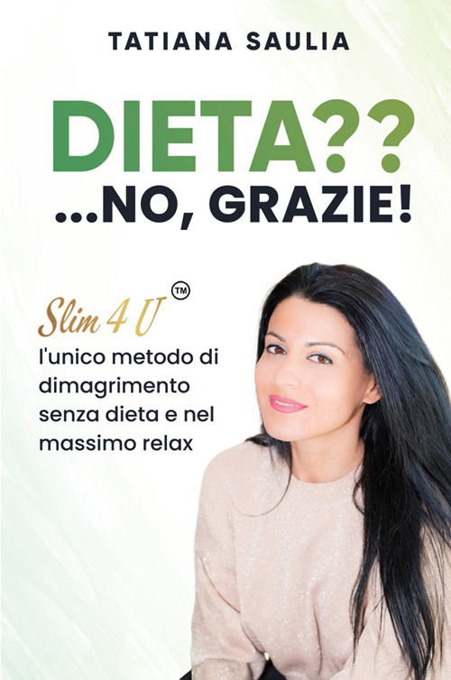 Dieta?... No, grazie! Slim4U, l'unico metodo di dimagrimento senza dieta e nel massimo relax. Nuova ediz.