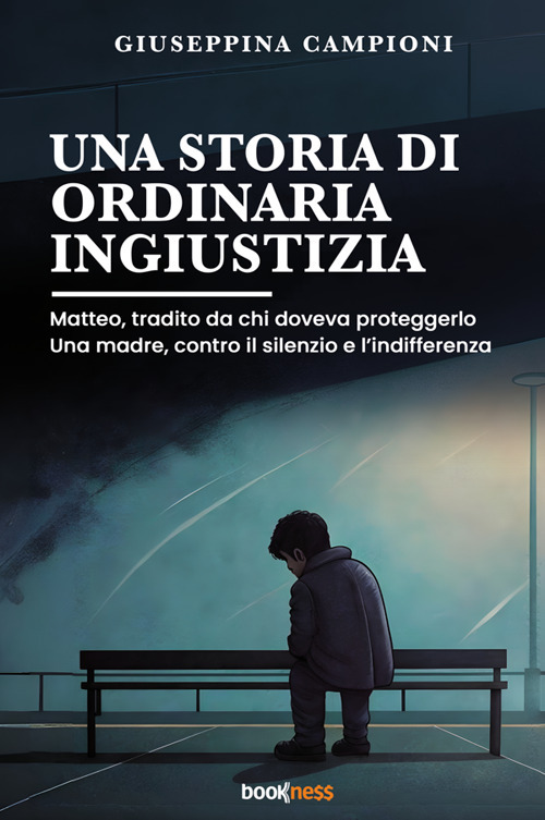 Una storia di ordinaria ingiustizia. Matteo, tradito da chi doveva proteggerlo. Una madre, contro il silenzio e l'indifferenza.. Nuova ediz.
