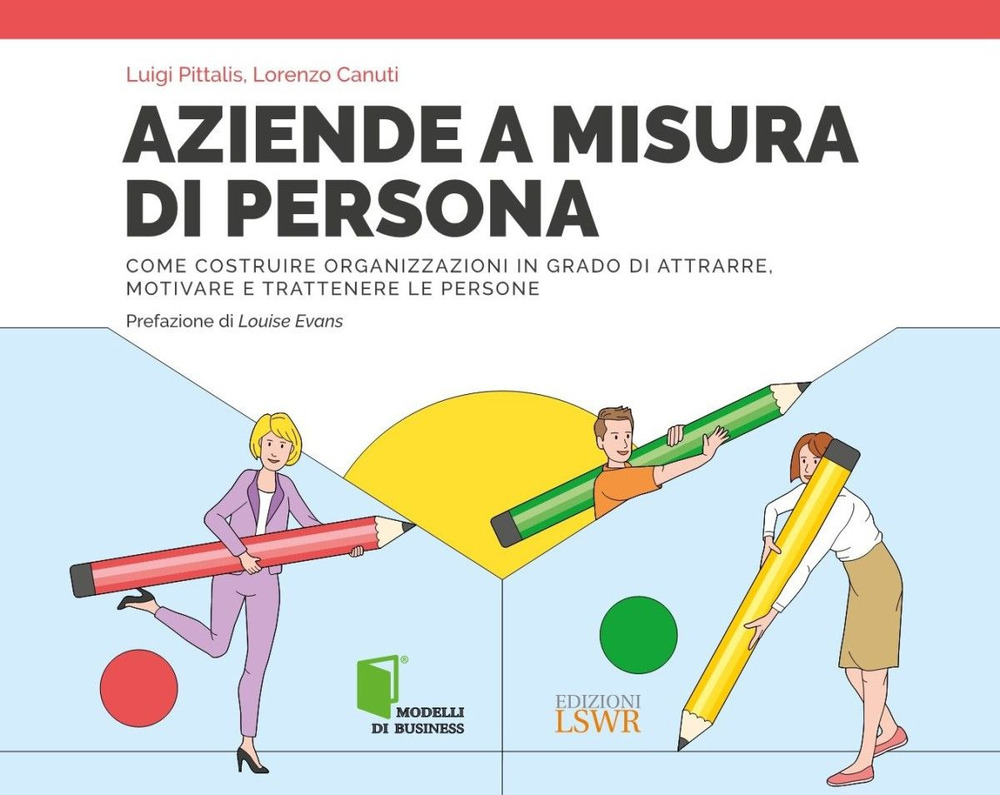 Aziende a misura di persona. Immaginare, progettare e realizzare organizzazioni in grado di attrarre e trattenere i migliori talenti