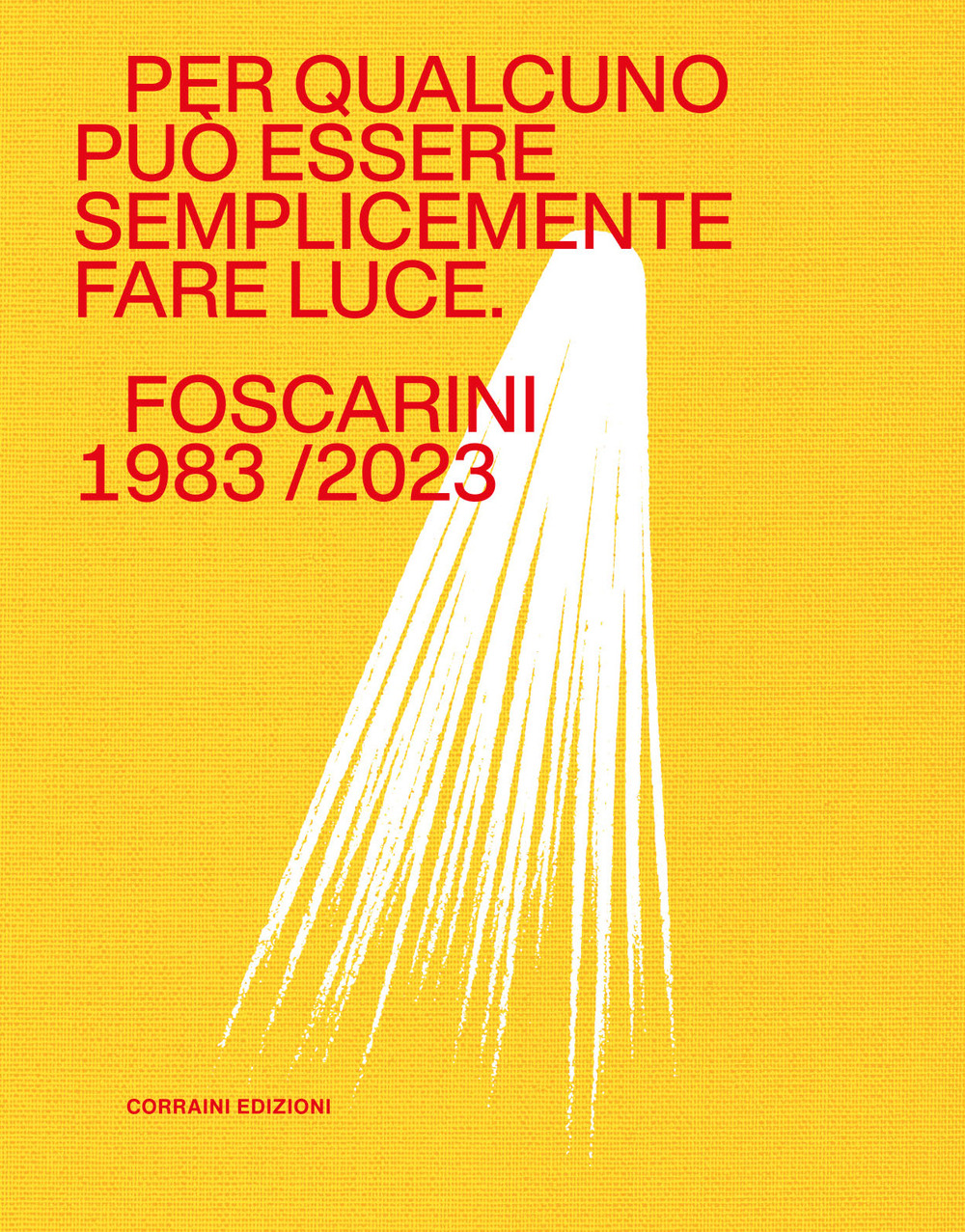 Per qualcuno può essere semplicemente fare luce. Foscarini 1983/2023. Ediz. a colori